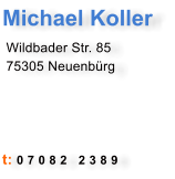 Michael Koller  Wildbader Str. 85  75305 Neuenbrg     t: 0 7 0 8 2   2 3 8 9
